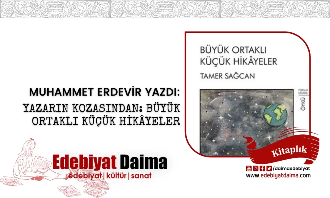 Yazarın Kozasından: Büyük Ortaklı Küçük Hikayeler – Muhammet Erdevir